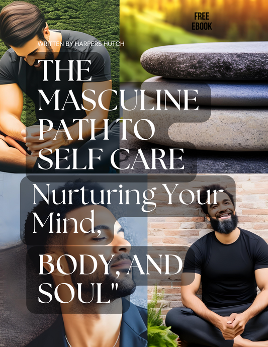 The Masculine Path To Selfcare Nurturing Your Mind, Body and Soul